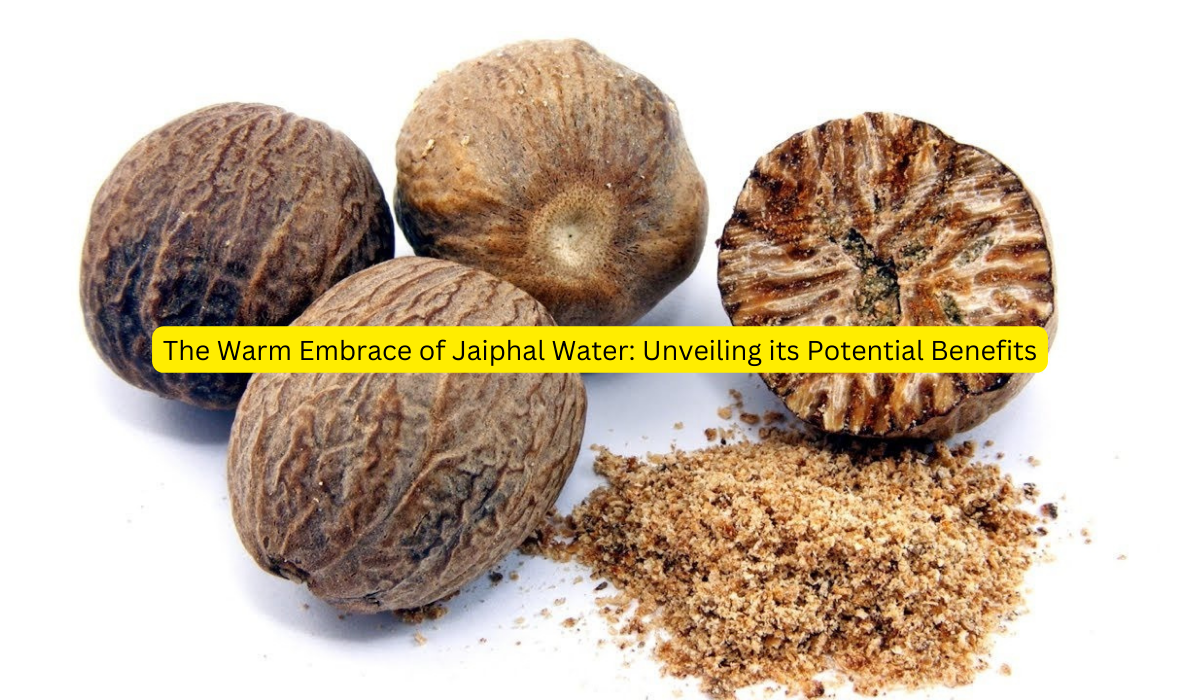 The Warm Embrace of Jaiphal Water Unveiling its Potential Benefits