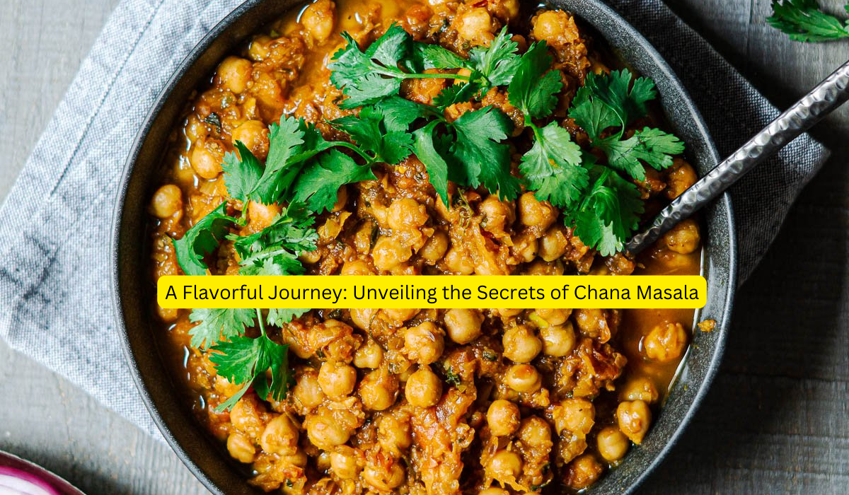 A Flavorful Journey Unveiling the Secrets of Chana Masala