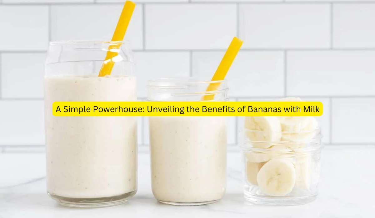 A Simple Powerhouse: Unveiling the Benefits of Bananas with Milk