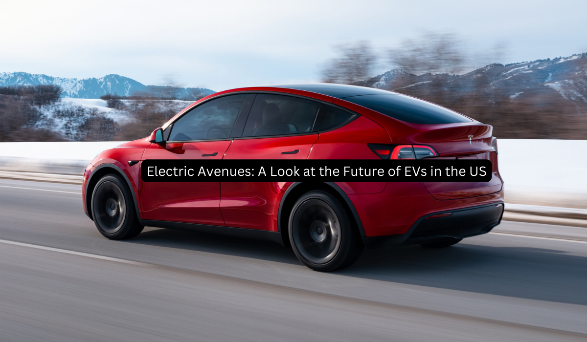 Electric Avenues: A Look at the Future of EVs in the US