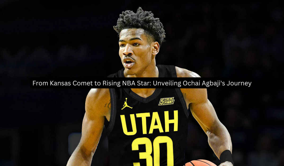 From Kansas Comet to Rising NBA Star Unveiling Ochai Agbaji's Journey