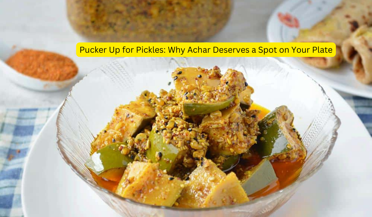 Pucker Up for Pickles: Why Achar Deserves a Spot on Your Plate