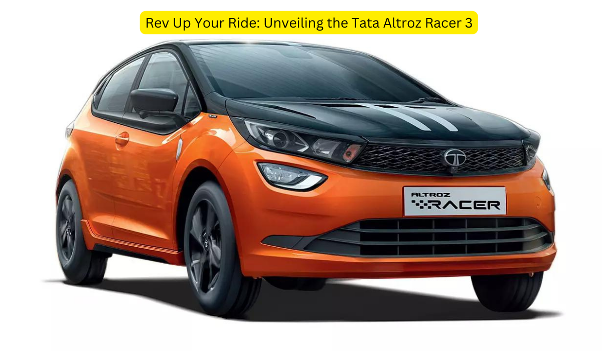 Rev Up Your Ride Unveiling the Tata Altroz Racer 3