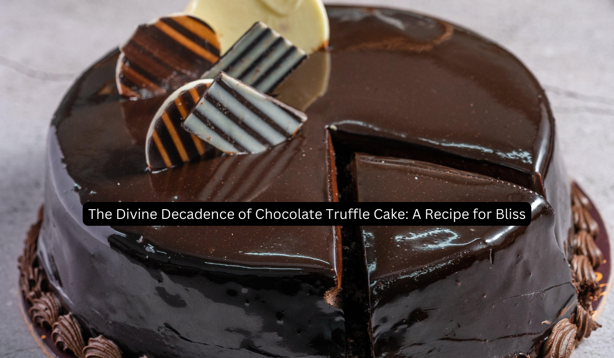 The Divine Decadence of Chocolate Truffle Cake A Recipe for Bliss