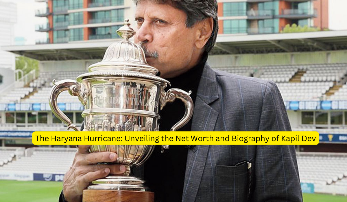 The Haryana Hurricane Unveiling the Net Worth and Biography of Kapil Dev