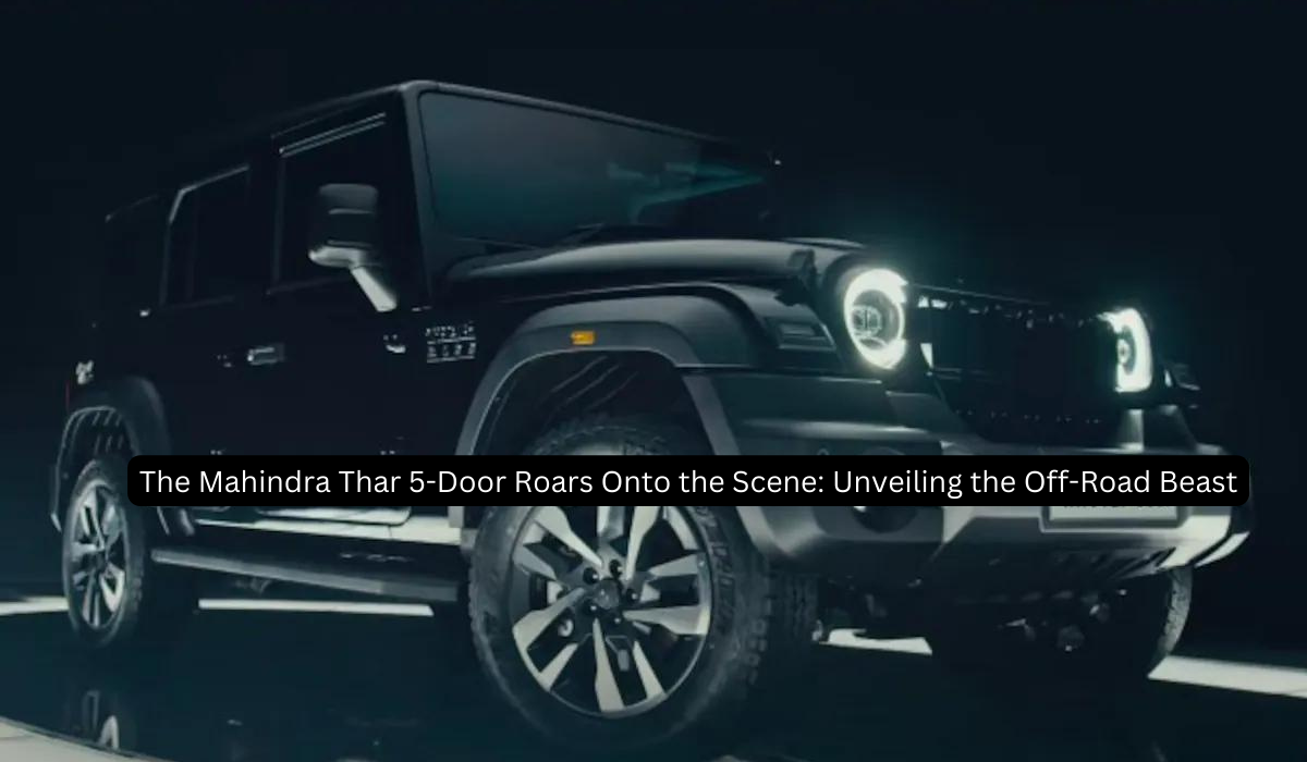 The Mahindra Thar 5-Door Roars Onto the Scene Unveiling the Off-Road Beast