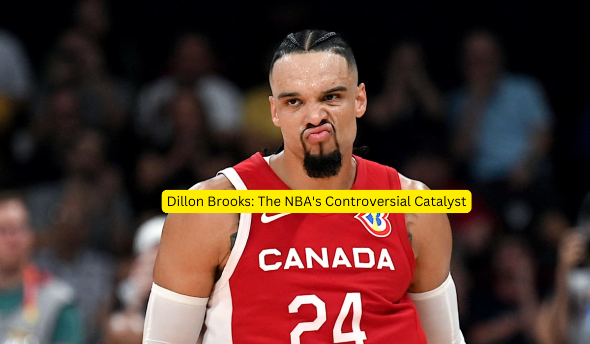 Dillon Brooks: The NBA's Controversial Catalyst