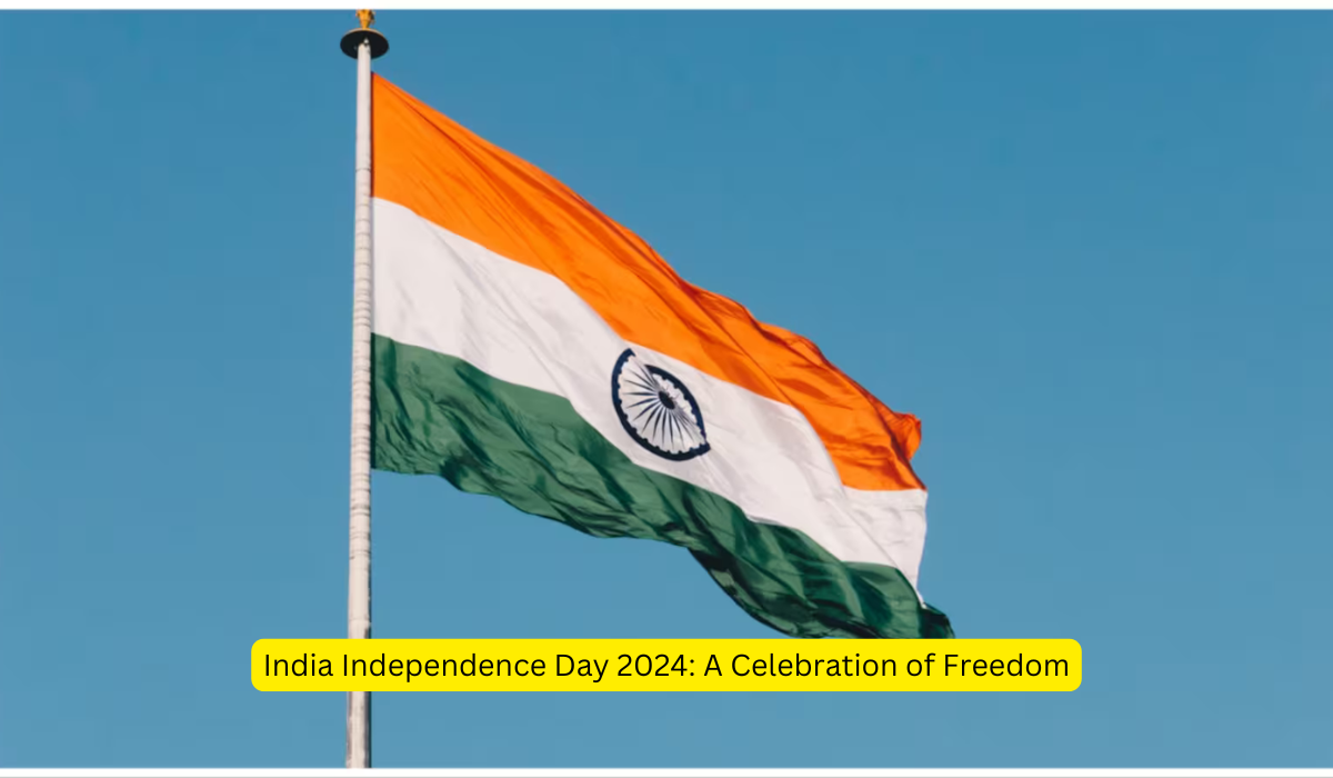 India Independence Day 2024 A Celebration of Freedom