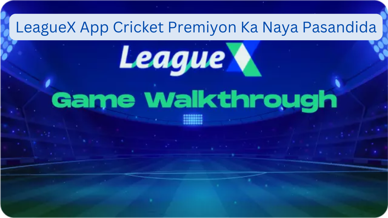 LeagueX App Cricket Premiyon Ka Naya Pasandida