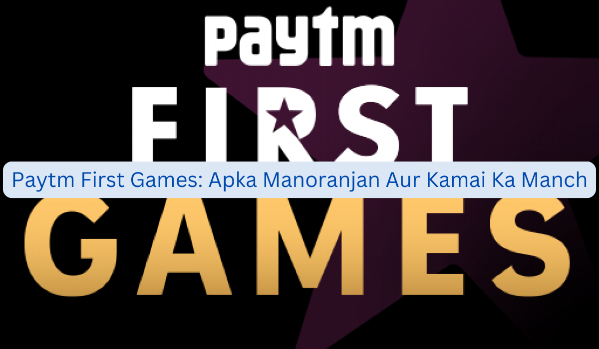 Paytm First Games Apka Manoranjan Aur Kamai Ka Manch