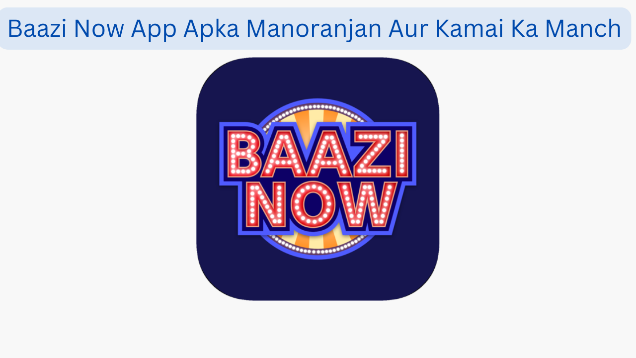 Baazi Now App Apka Manoranjan Aur Kamai Ka Manch