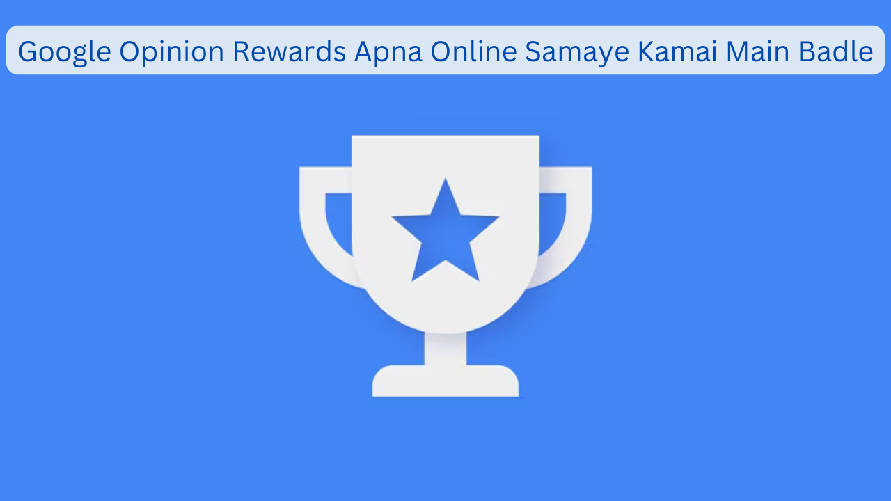 Google Opinion Rewards Apna Online Samaye Kamai Main Badle